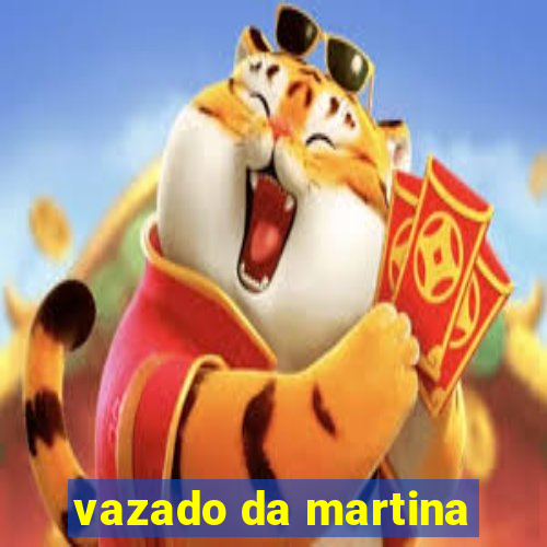 vazado da martina